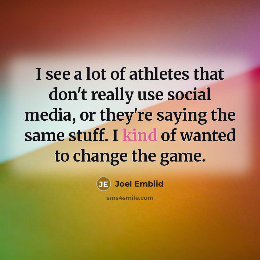 “I see a lot of athletes that don't really use social media, or they're saying the same stuff. I kind of wanted to change the game.” quote by Joel Embiid