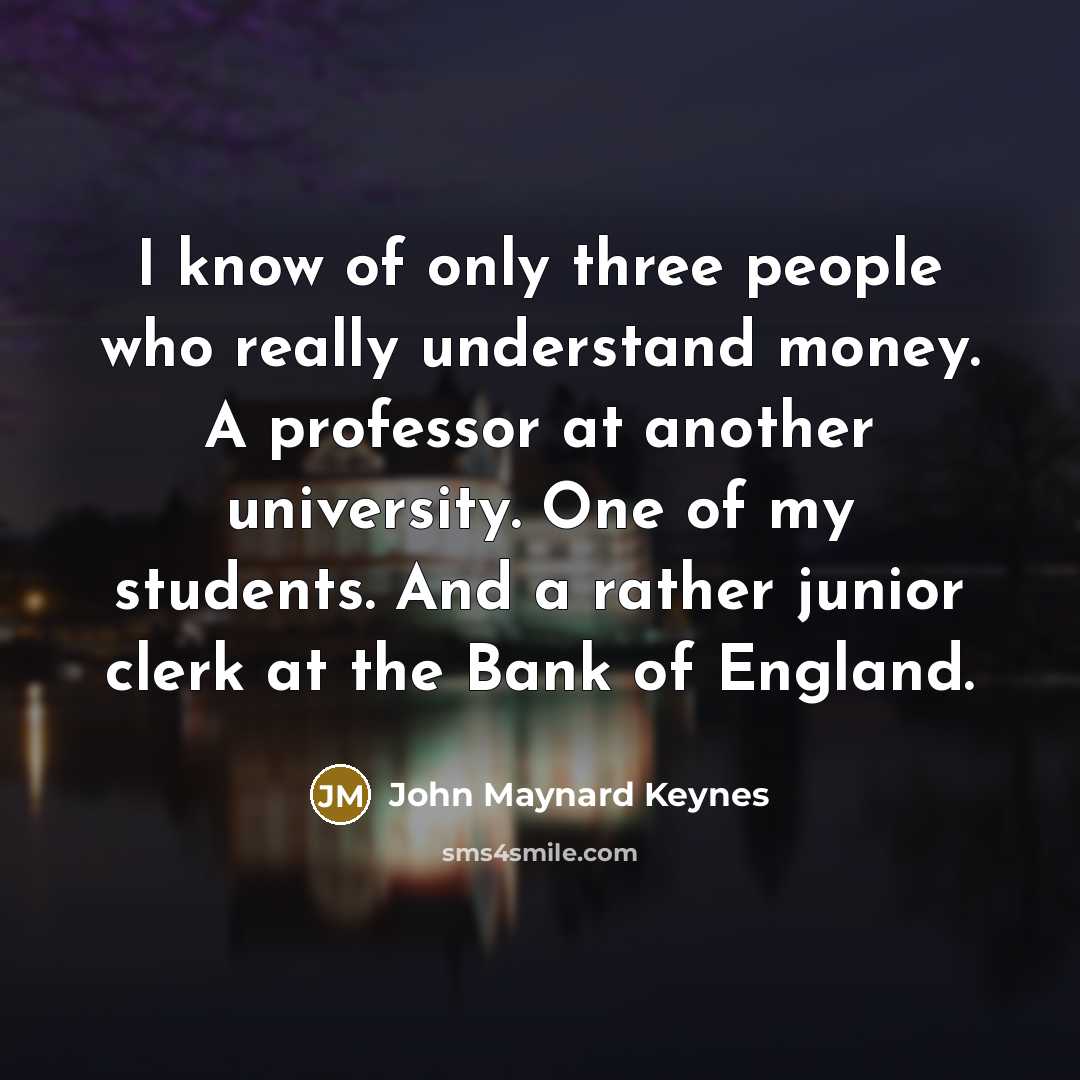 “I know of only three people who really understand money.…” quote by John Maynard Keynes