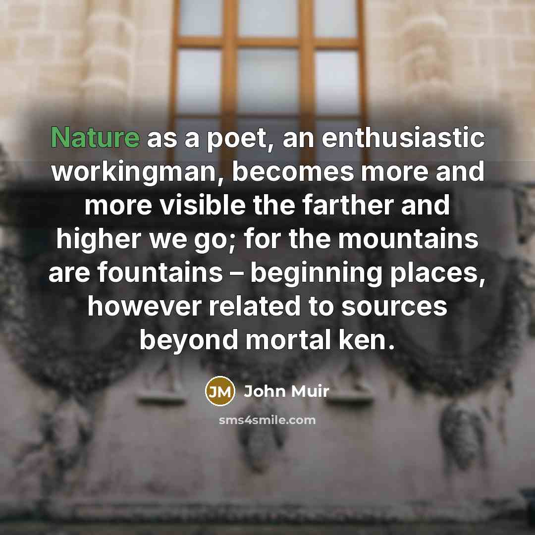 “Nature as a poet, an enthusiastic workingman, becomes more and…” quote by John Muir