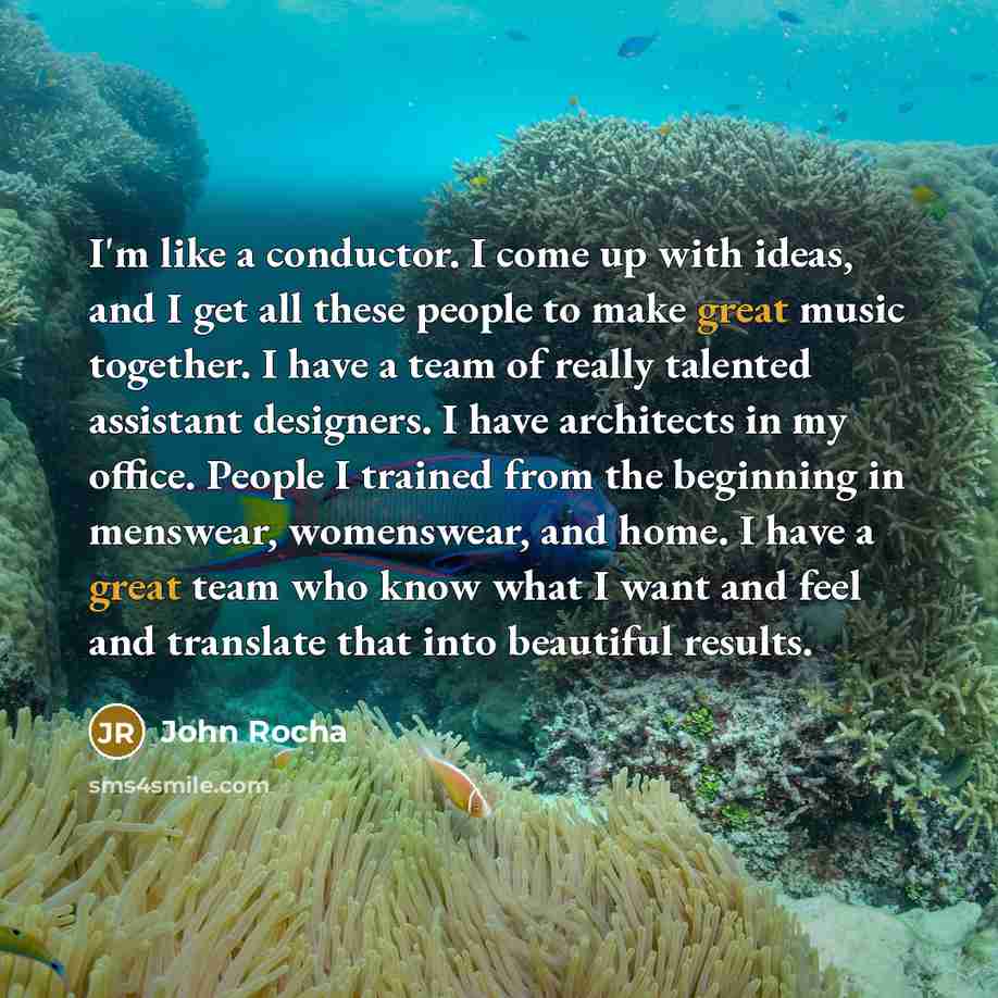 “I'm like a conductor. I come up with ideas, and…” quote by John Rocha