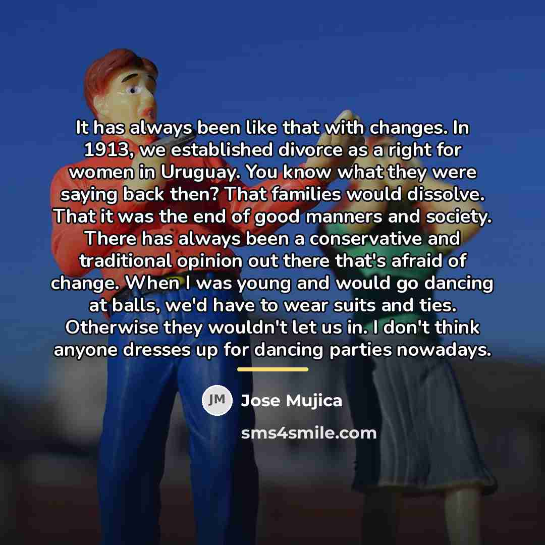 “It has always been like that with changes. In 1913,…” quote by Jose Mujica