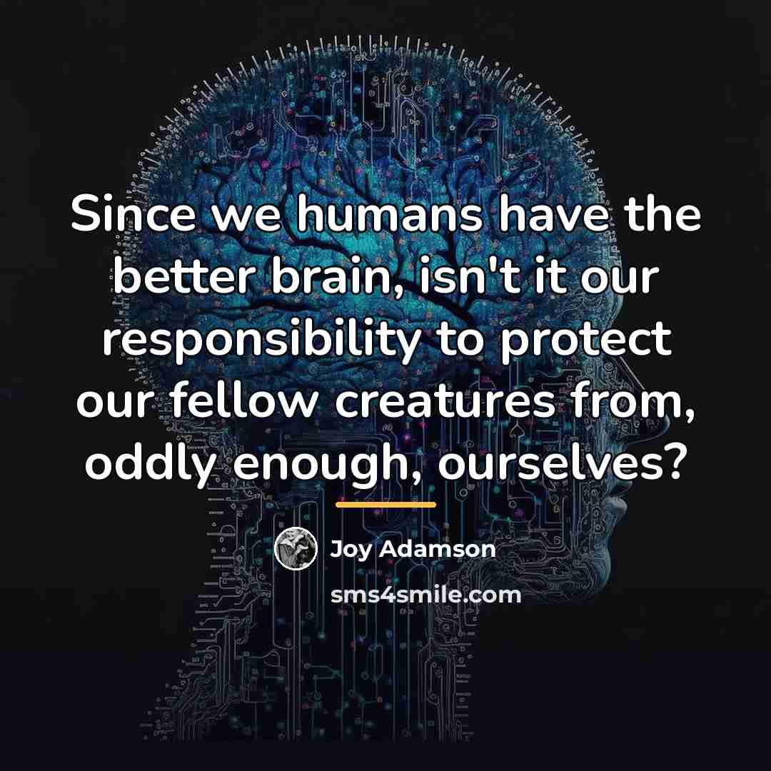“Since we humans have the better brain, isn't it our…” quote by Joy Adamson