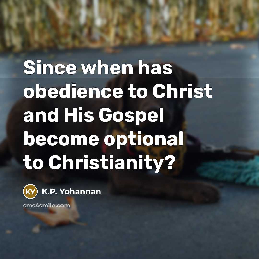 “Since when has obedience to Christ and His Gospel become…” quote by K.P. Yohannan