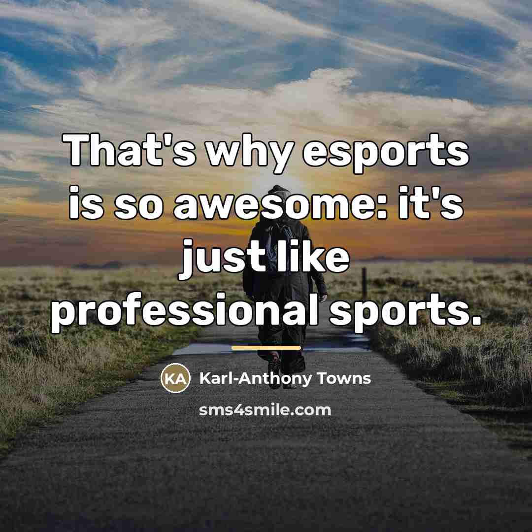 “That's why esports is so awesome: it's just like professional…” quote by Karl-Anthony Towns