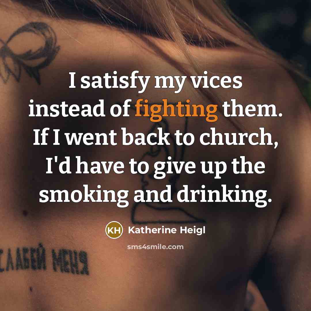 “I satisfy my vices instead of fighting them. If I…” quote by Katherine Heigl
