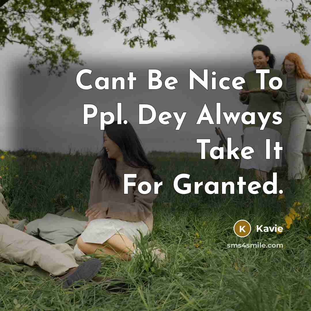 “Cant Be Nice To Ppl. Dey Always Take It For Granted.” quote by Kavie
