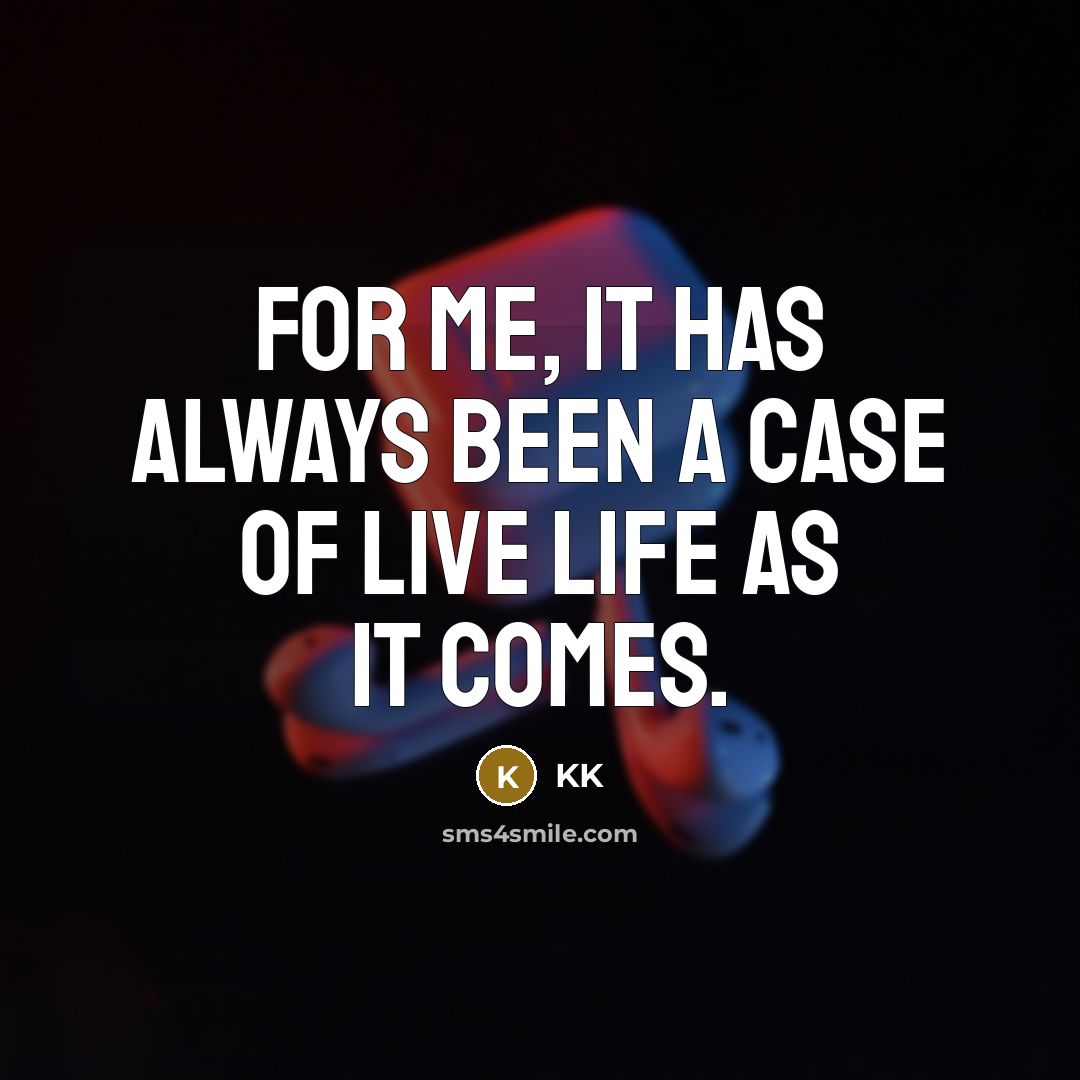 “For me, it has always been a case of live…” quote by KK