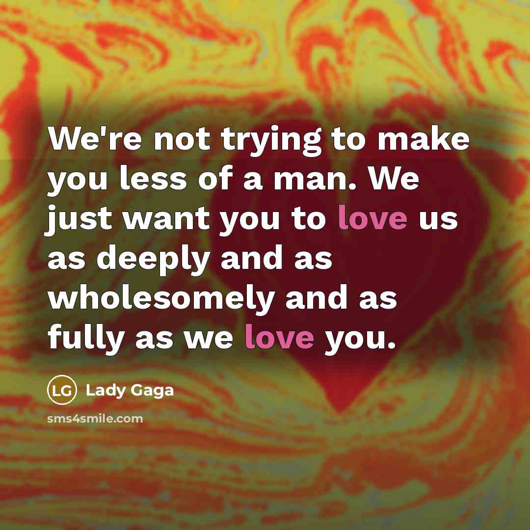 “We're not trying to make you less of a man.…” quote by Lady Gaga