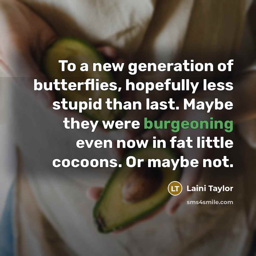 “To a new generation of butterflies, hopefully less stupid than…” quote by Laini Taylor