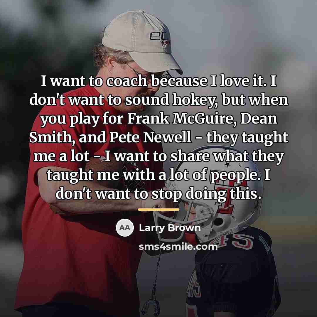 “I want to coach because I love it. I don't…” quote by Larry Brown
