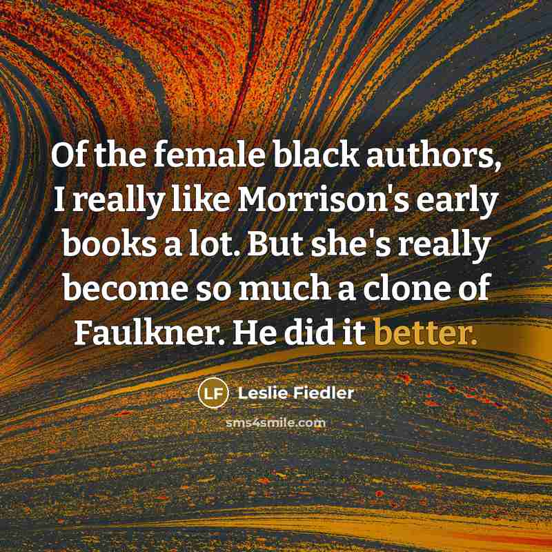 “Of the female black authors, I really like Morrison's early…” quote by Leslie Fiedler