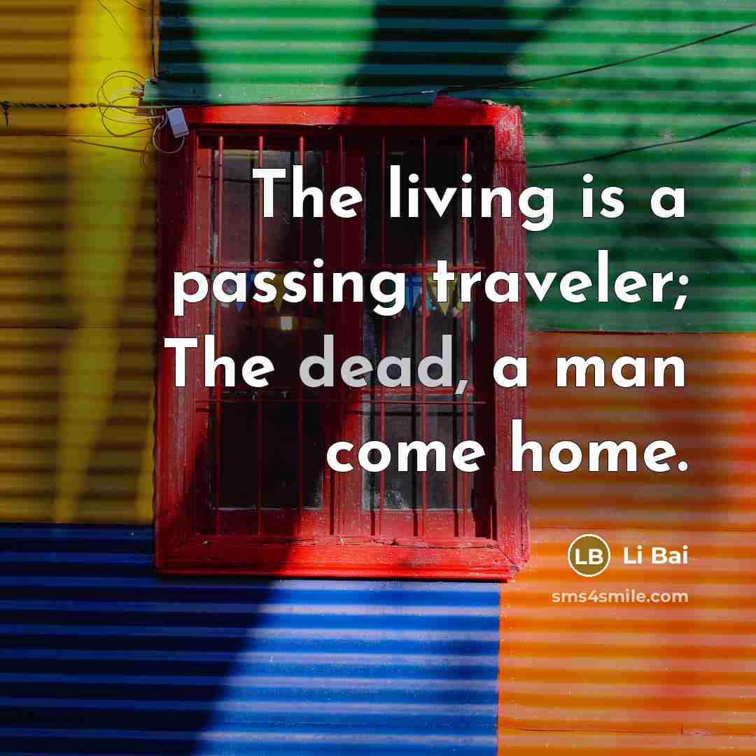 “The living is a passing traveler; The dead, a man…” quote by Li Bai