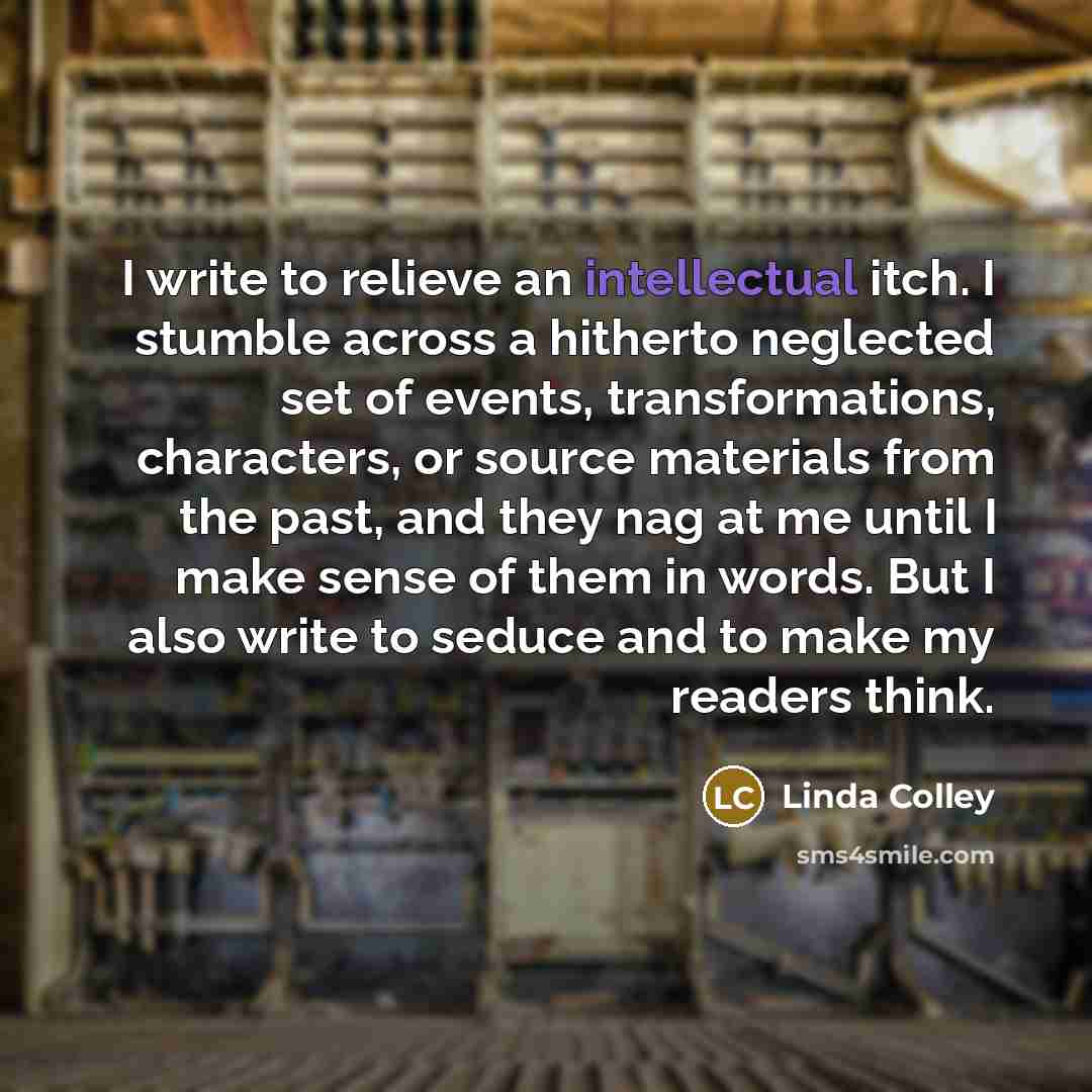 “I write to relieve an intellectual itch. I stumble across…” quote by Linda Colley