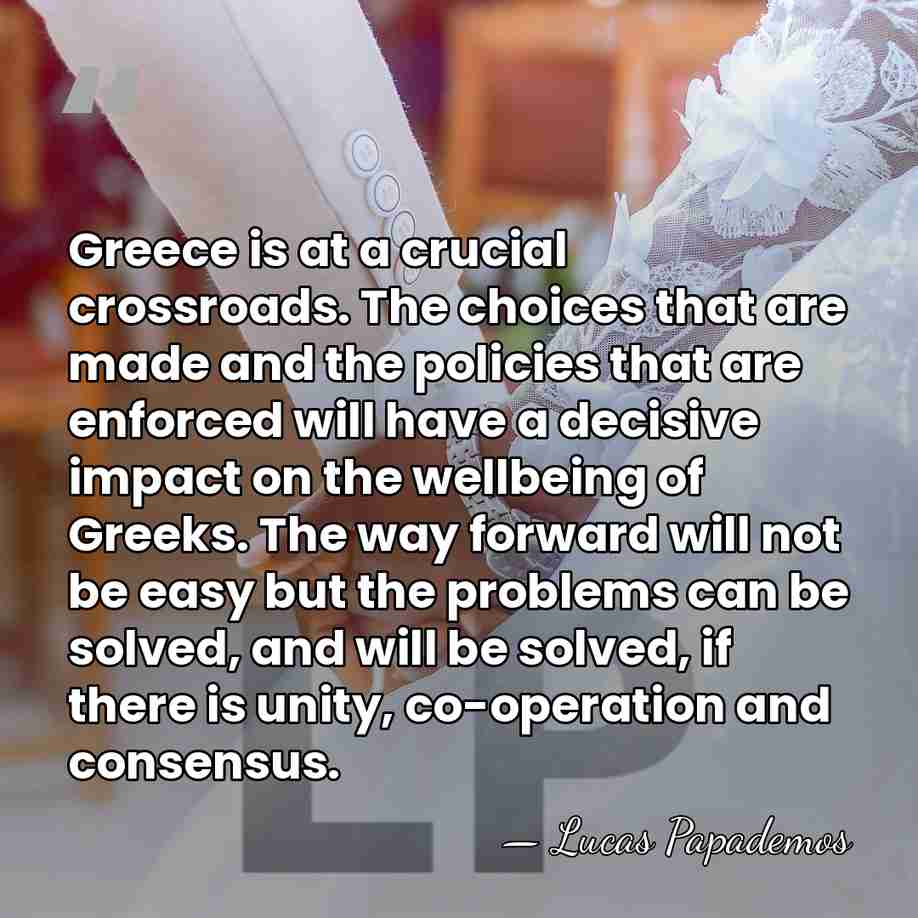 Greece is at a crucial crossroads. The choices that are made and&hellip; - Lucas Papademos