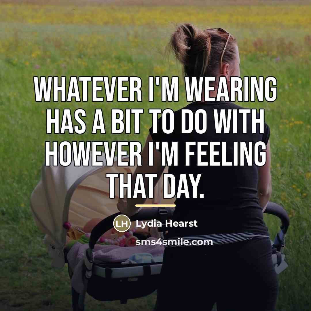 “Whatever I'm wearing has a bit to do with however…” quote by Lydia Hearst