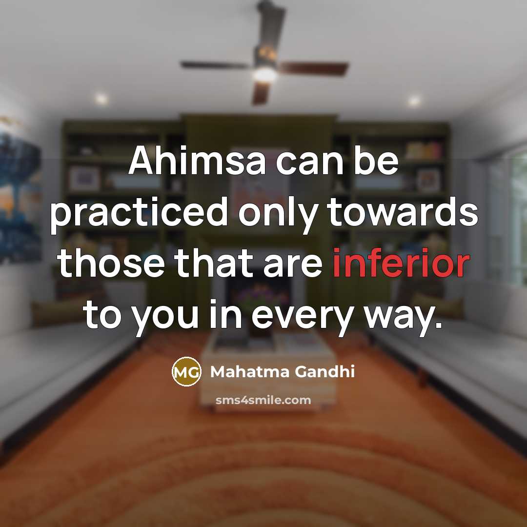 “Ahimsa can be practiced only towards those that are inferior…” quote by Mahatma Gandhi