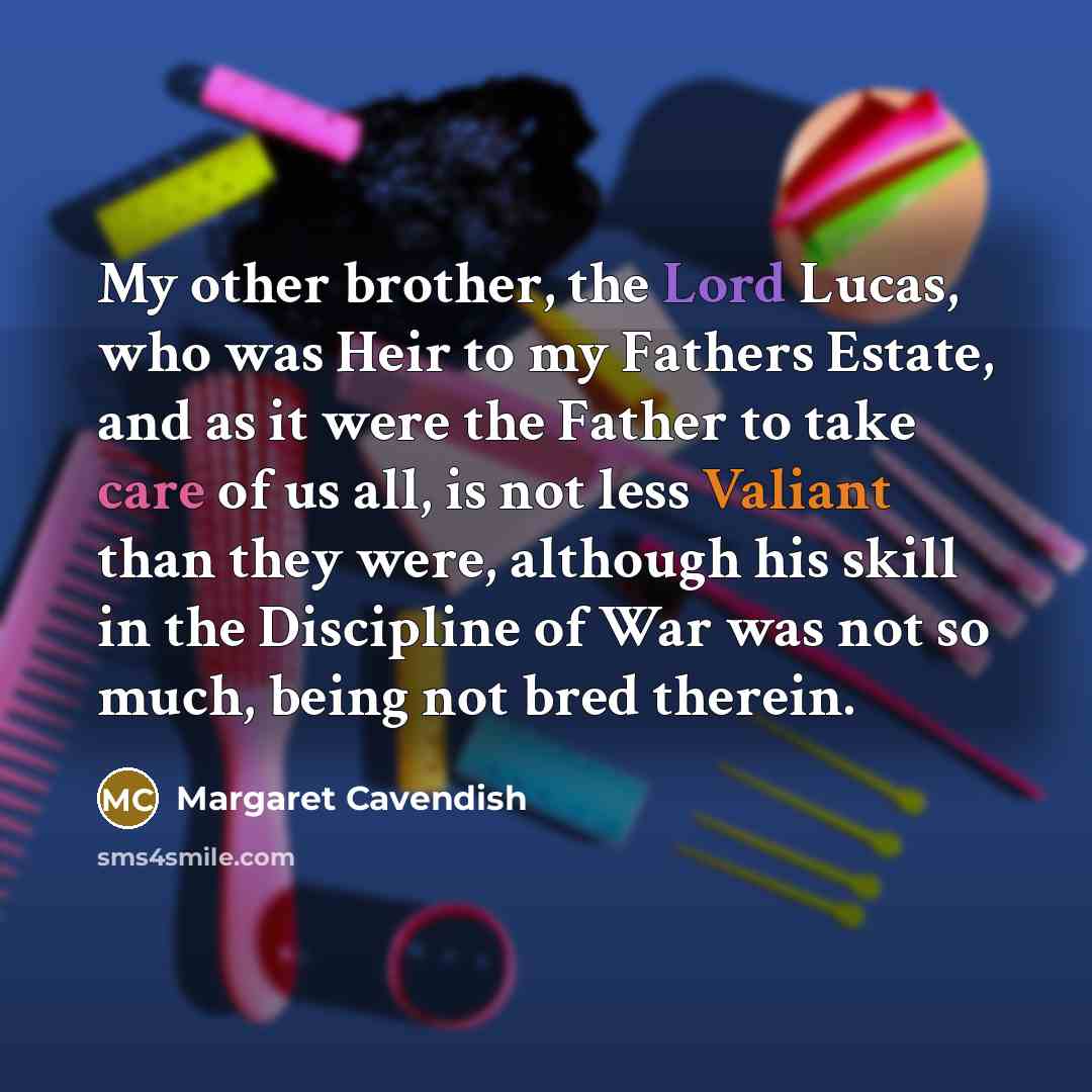 “My other brother, the Lord Lucas, who was Heir to…” quote by Margaret Cavendish