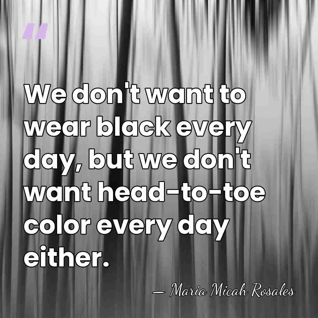 We don't want to wear black every day, but we don't want&hellip; - Maria Micah Rosales