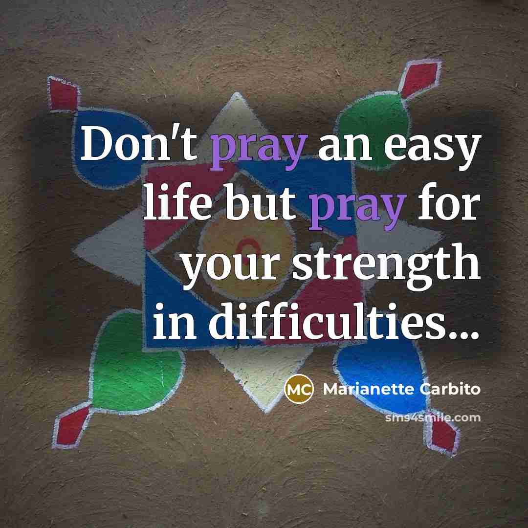 “Don't pray an easy life but pray for your strength…” quote by Marianette Carbito