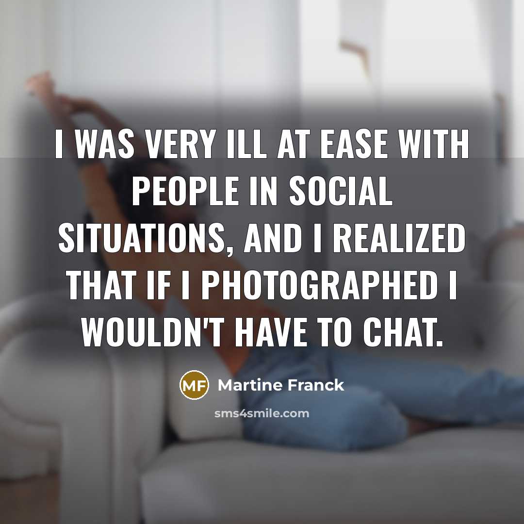 “I was very ill at ease with people in social…” quote by Martine Franck