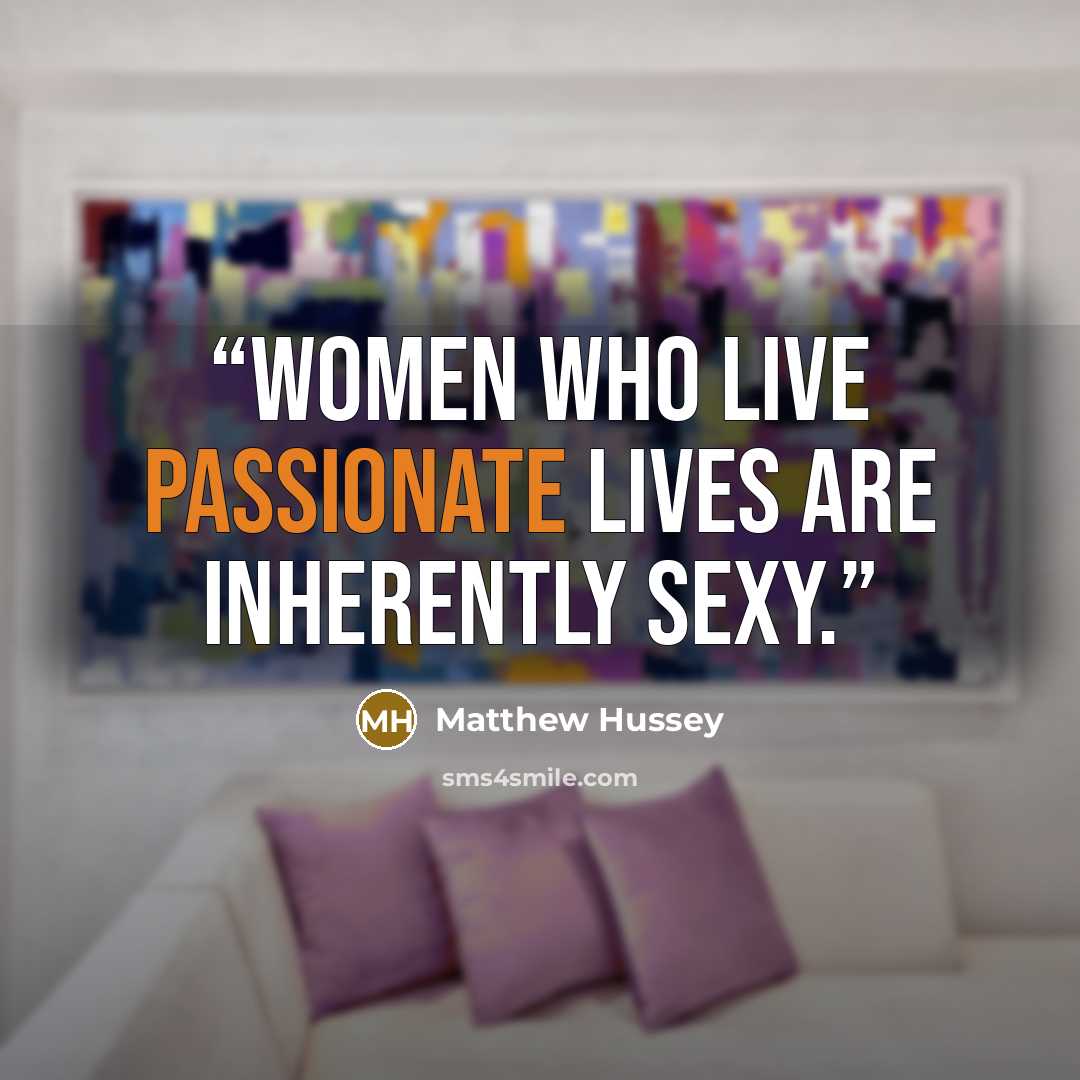 “women who live passionate lives are inherently sexy.” quote by Matthew Hussey