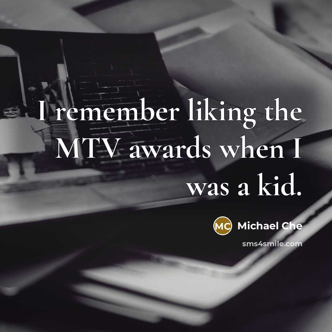“I remember liking the MTV awards when I was a…” quote by Michael Che
