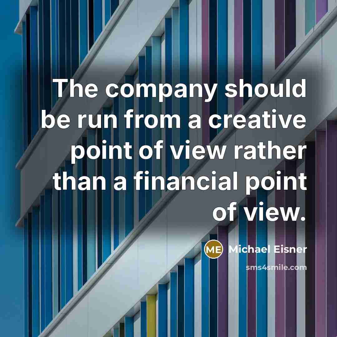 “The company should be run from a creative point of…” quote by Michael Eisner