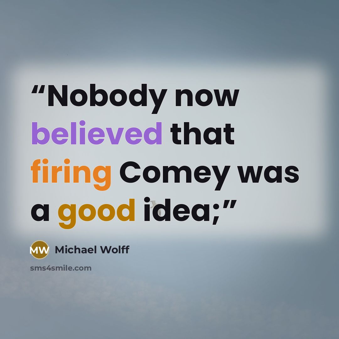 “Nobody now believed that firing Comey was a good idea;” quote by Michael Wolff