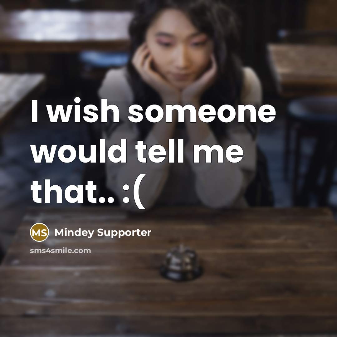 “I wish someone would tell me that.. :(” quote by Mindey Supporter