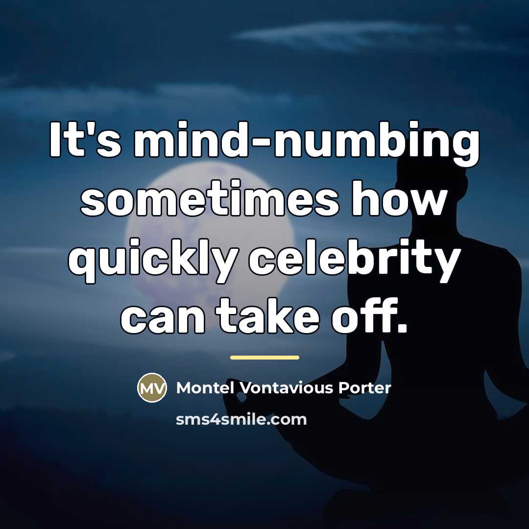 “It's mind-numbing sometimes how quickly celebrity can take off.…” quote by Montel Vontavious Porter