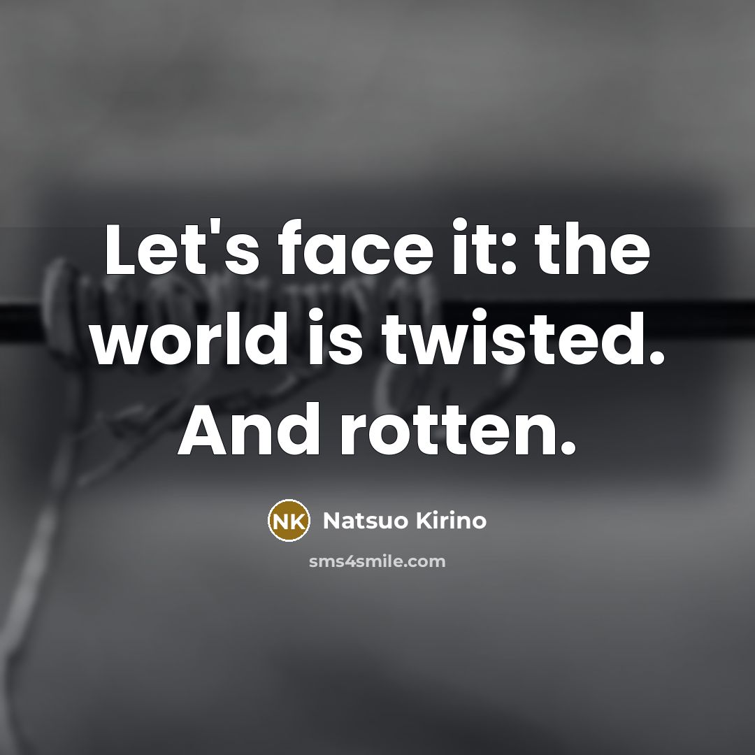 “Let's face it: the world is twisted. And rotten.…” quote by Natsuo Kirino