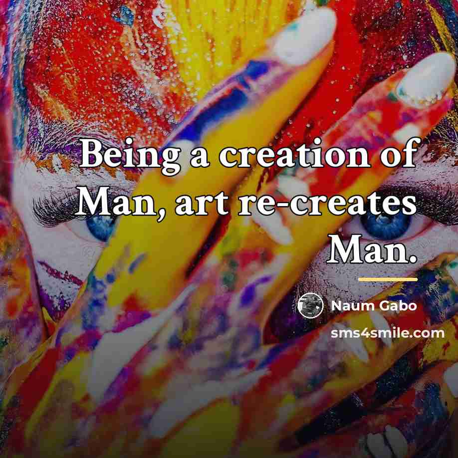 “Being a creation of Man, art re-creates Man.…” quote by Naum Gabo