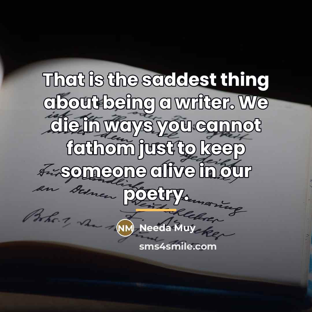 “That is the saddest thing about being a writer. We…” quote by Needa Muy