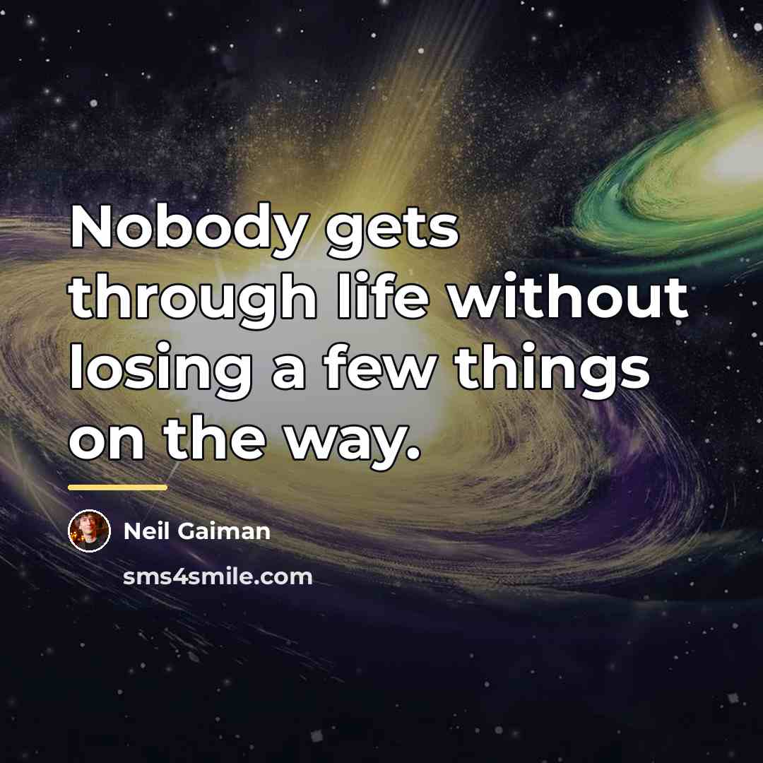 “Nobody gets through life without losing a few things on…” quote by Neil Gaiman