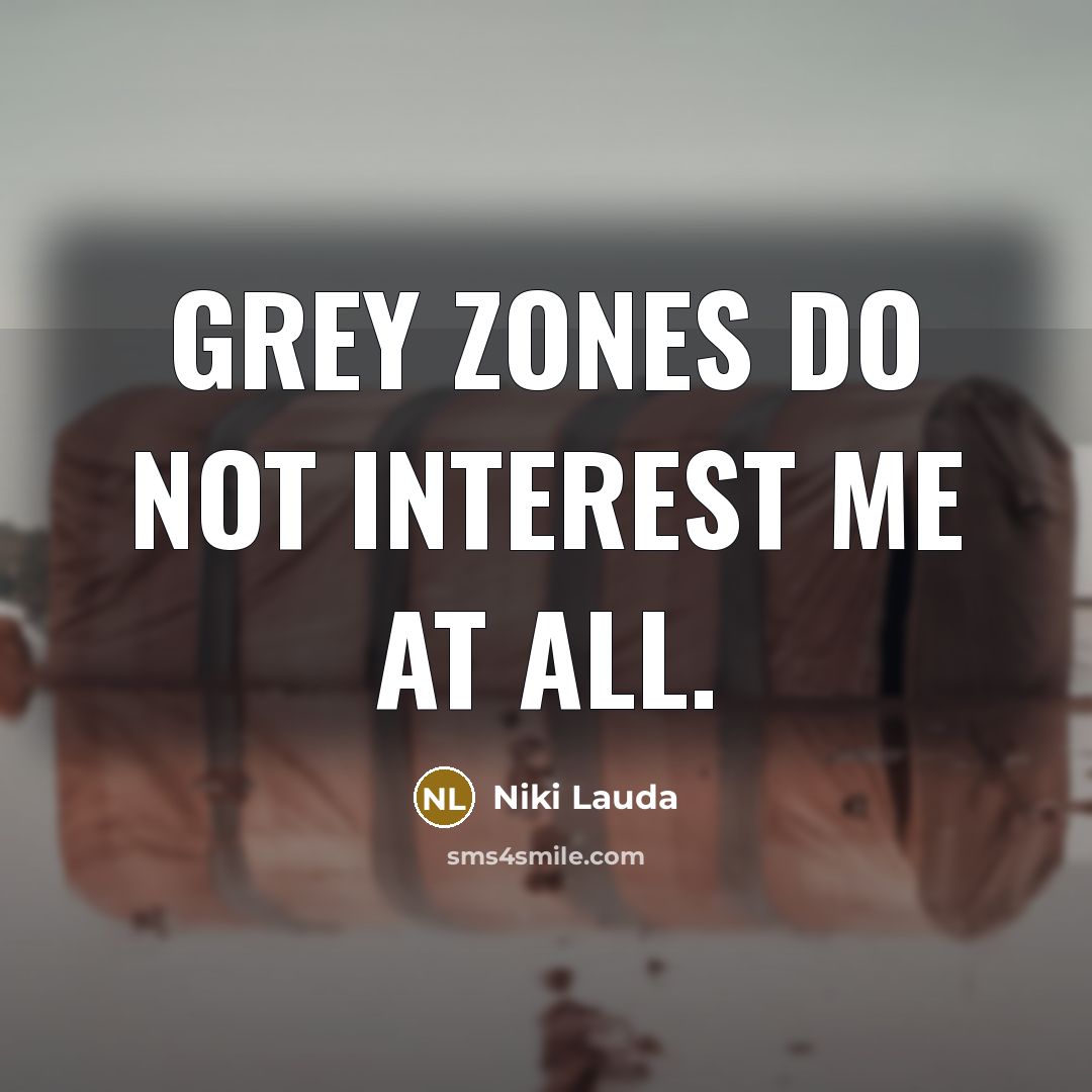 “Grey zones do not interest me at all.…” quote by Niki Lauda