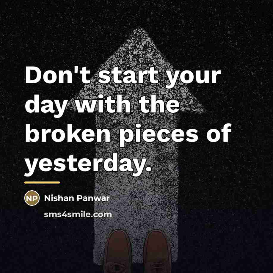 “Don't start your day with the broken pieces of yesterday.…” quote by Nishan Panwar