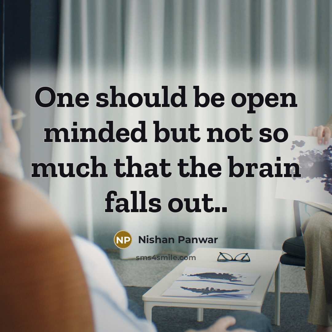 “One should be open minded but not so much that…” quote by Nishan Panwar