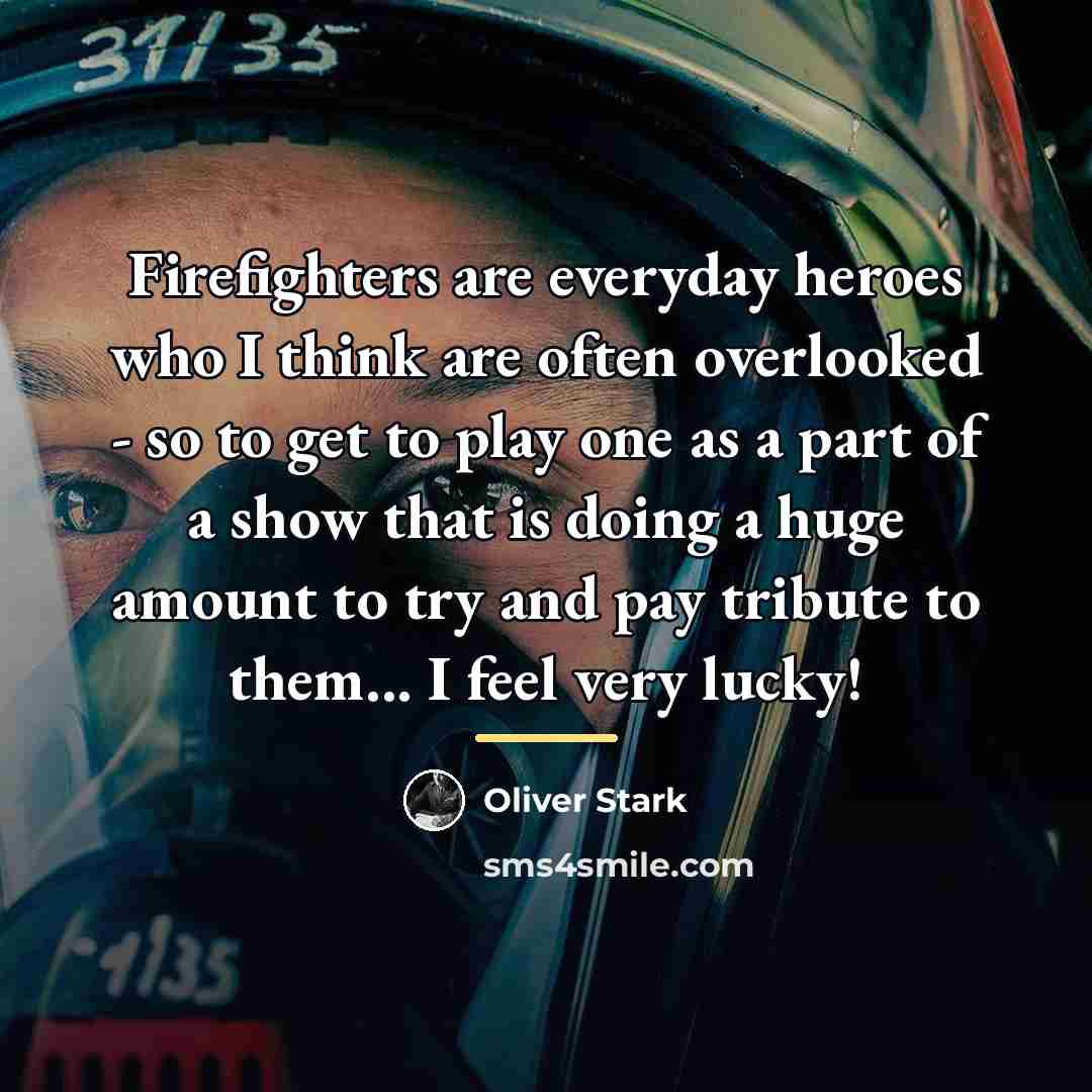 “Firefighters are everyday heroes who I think are often overlooked…” quote by Oliver Stark