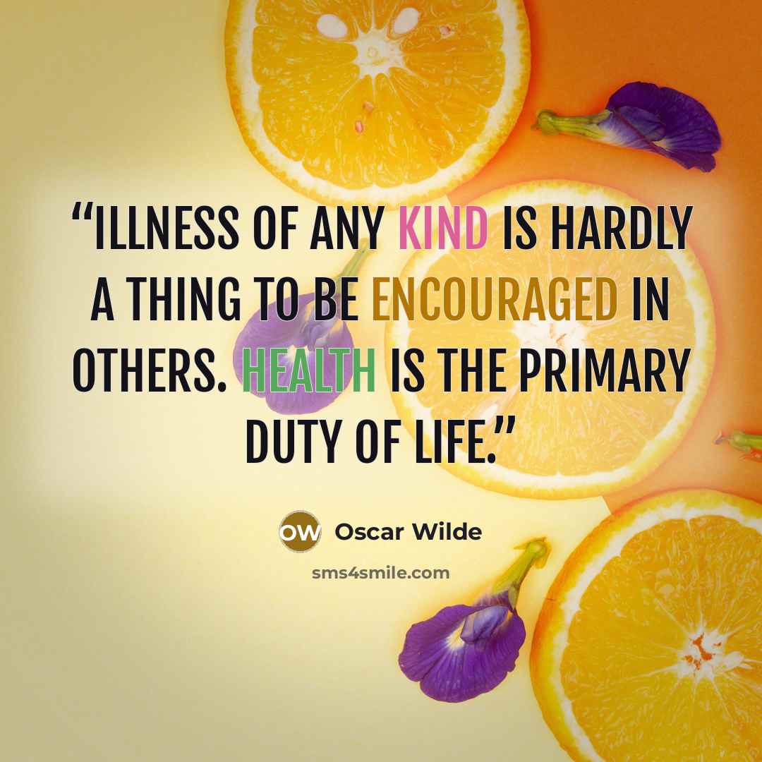 “Illness of any kind is hardly a thing to be encouraged in others. Health is the primary duty of life.” quote by Oscar Wilde