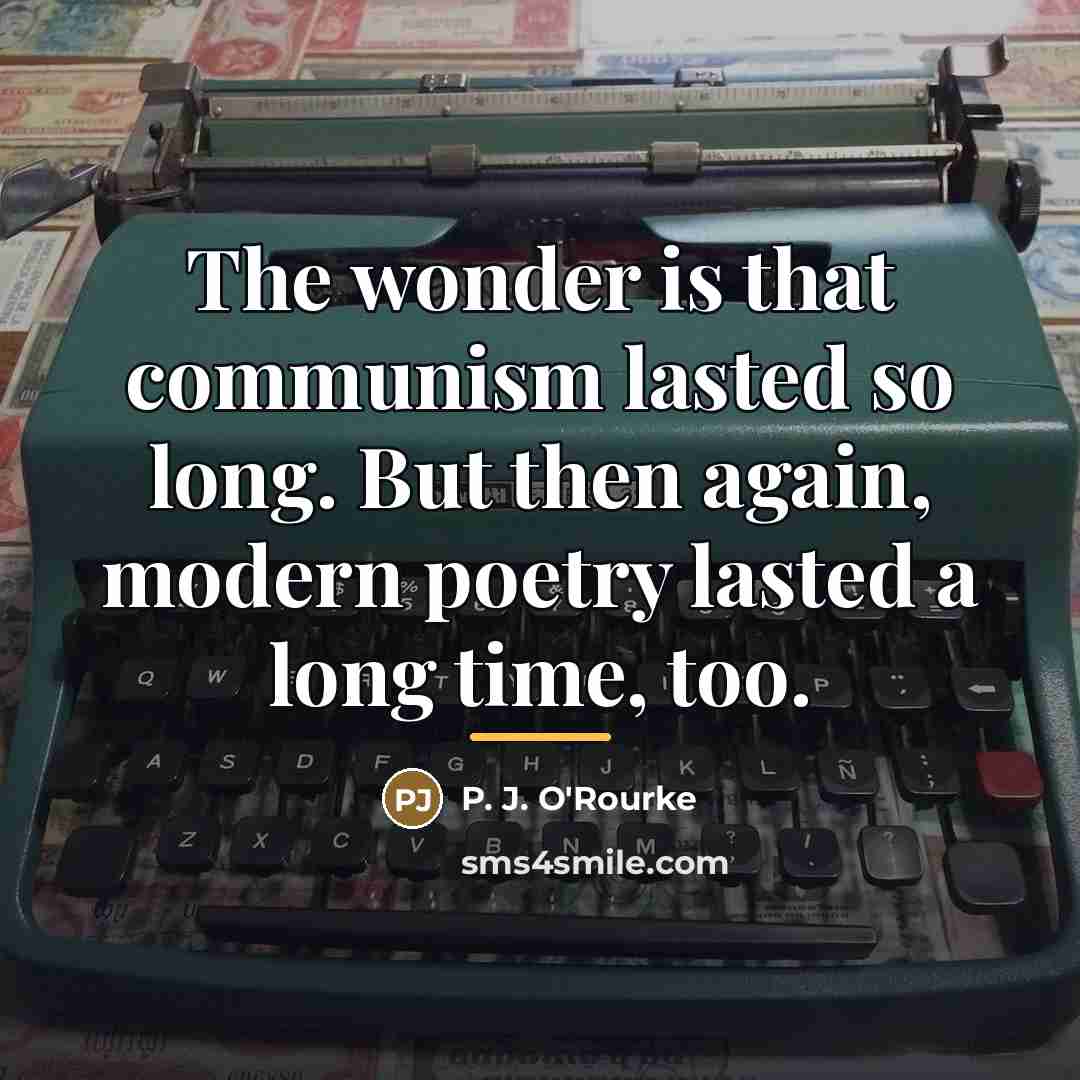 “The wonder is that communism lasted so long. But then…” quote by P. J. O'Rourke