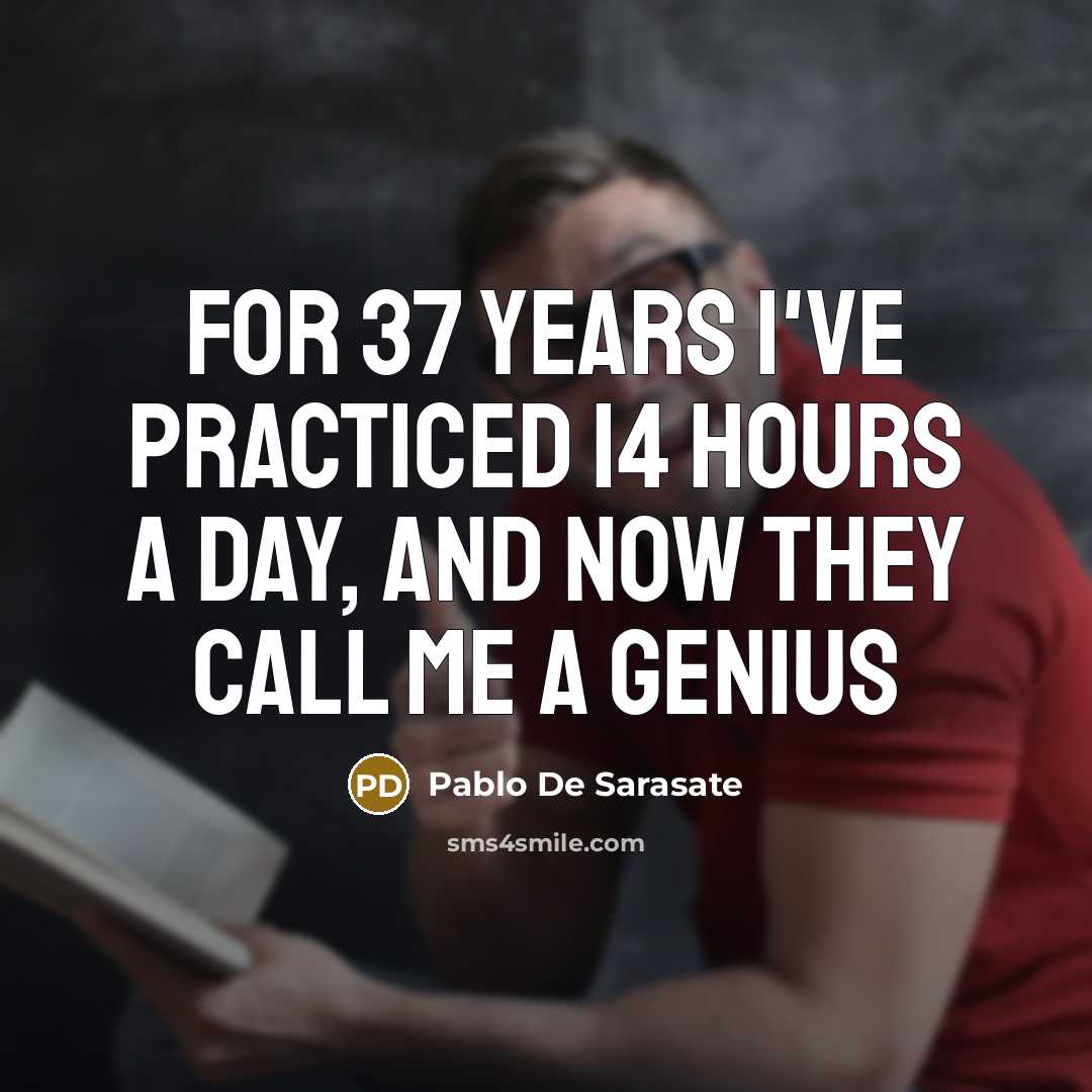 “For 37 years I've practiced 14 hours a day, and…” quote by Pablo De Sarasate