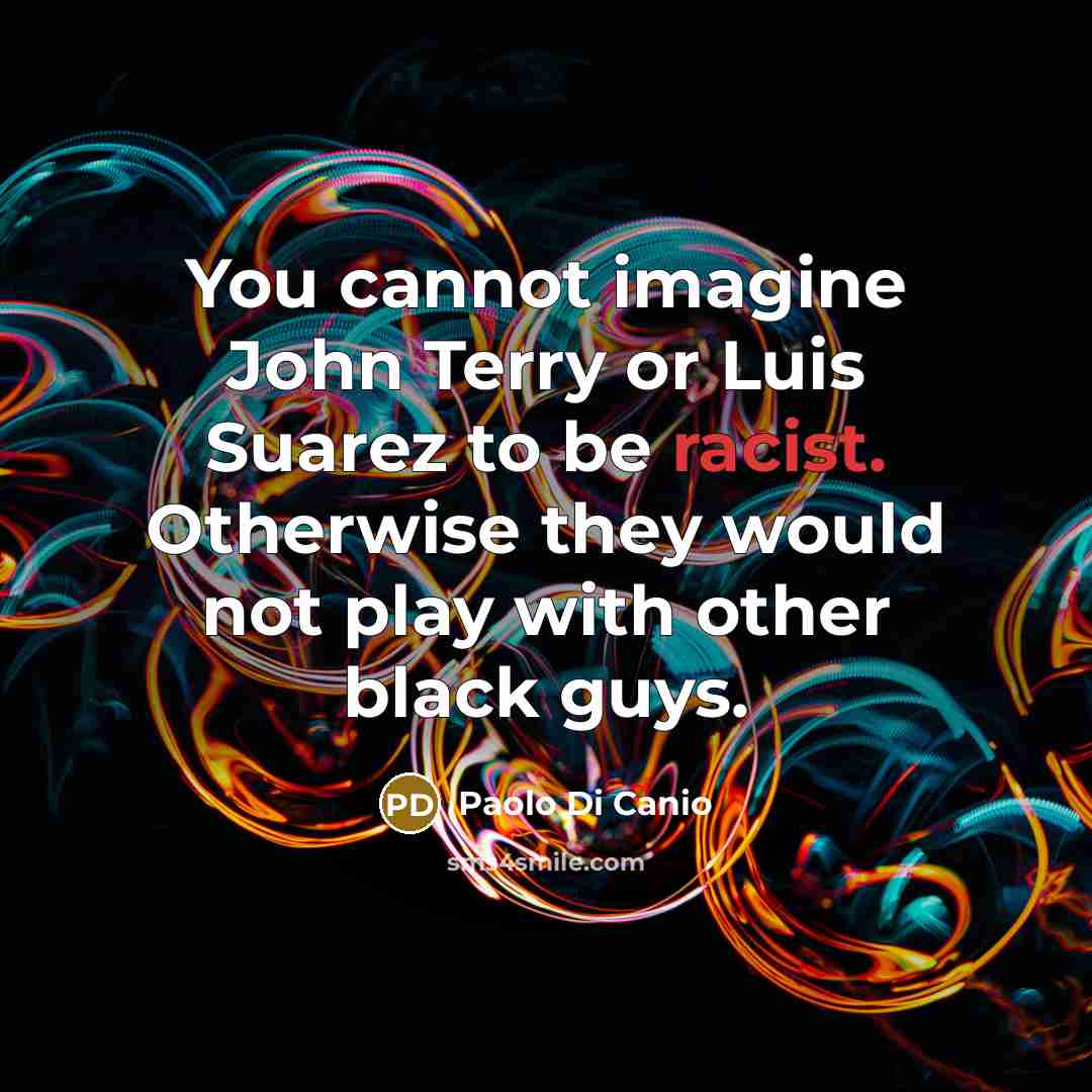 “You cannot imagine John Terry or Luis Suarez to be…” quote by Paolo di Canio