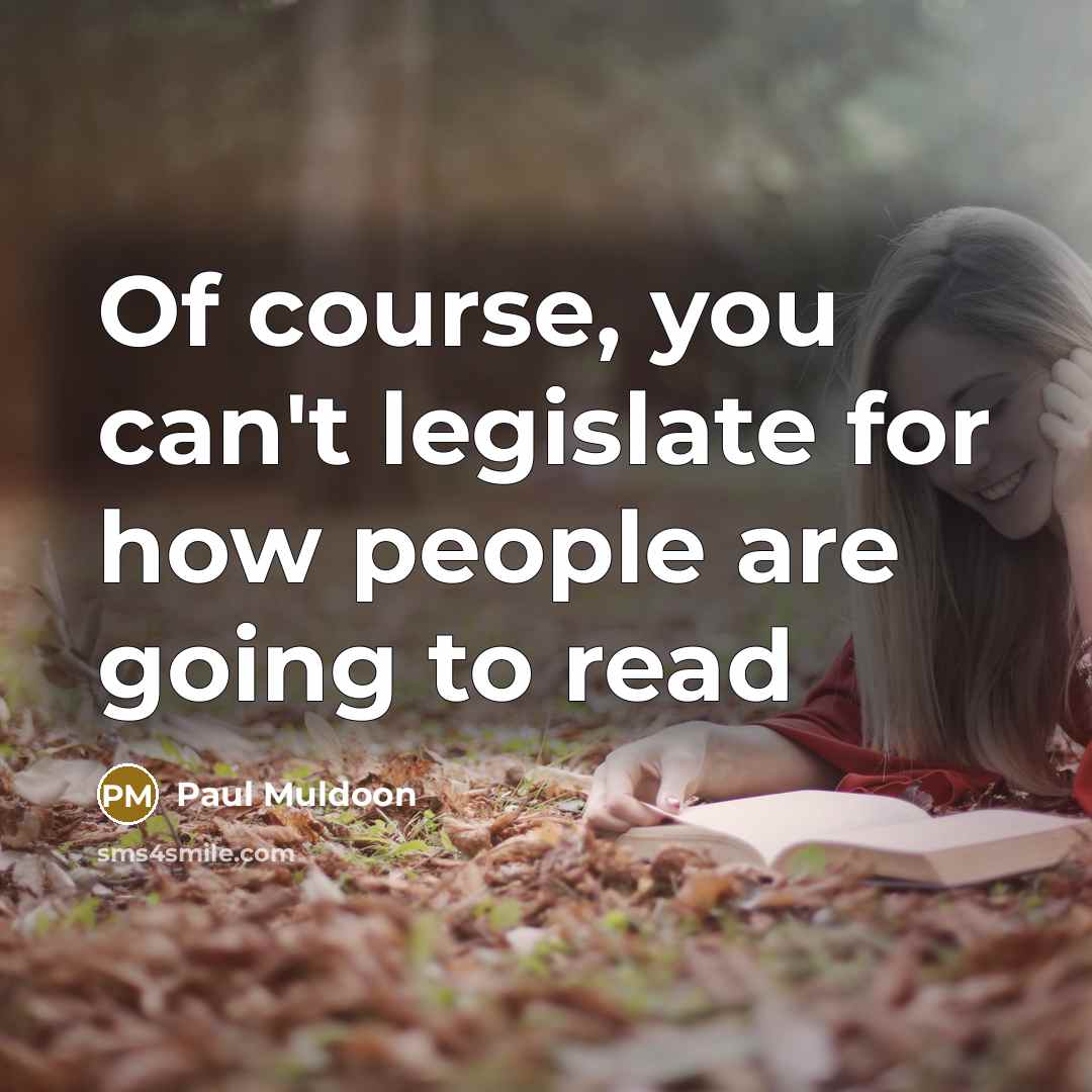“Of course, you can't legislate for how people are going to read” quote by Paul Muldoon