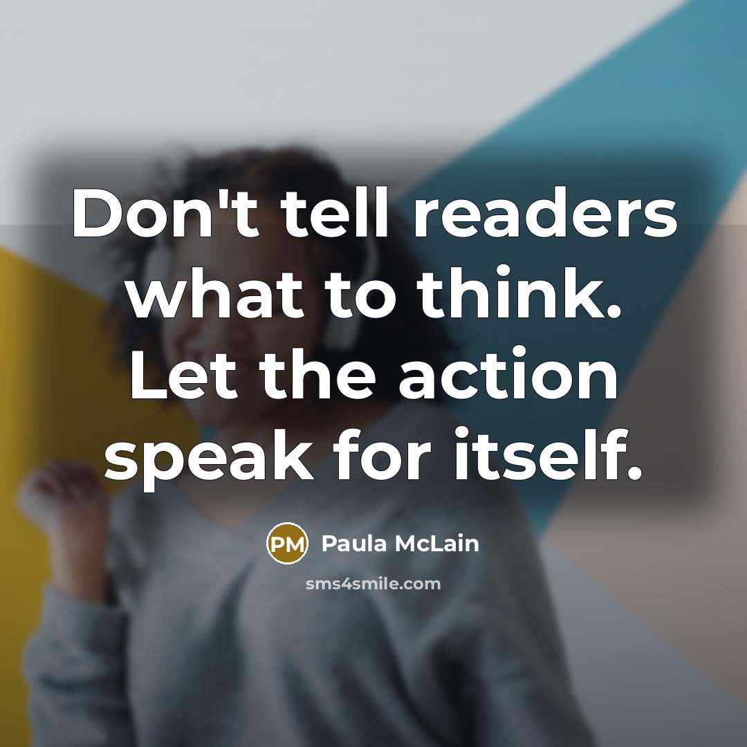 “Don't tell readers what to think. Let the action speak…” quote by Paula McLain