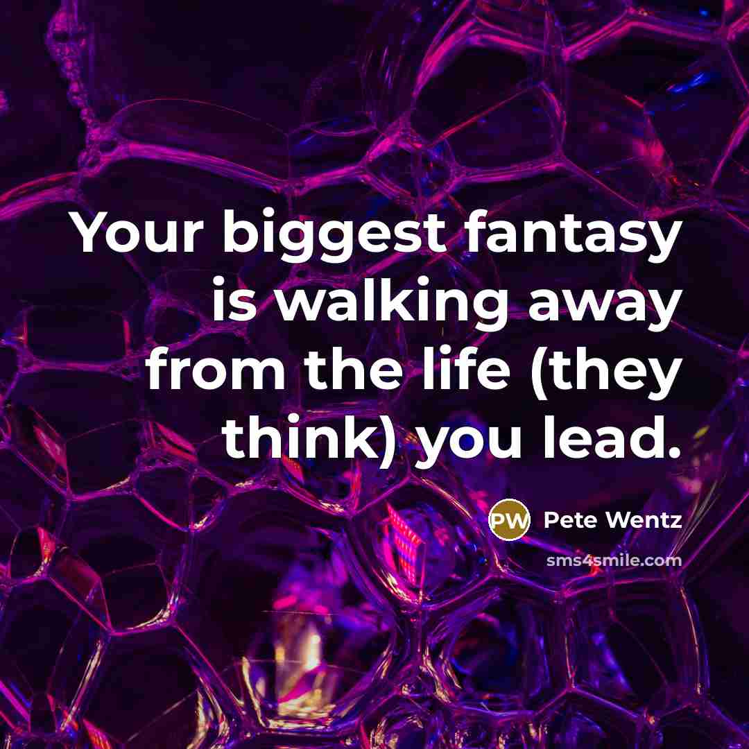 “Your biggest fantasy is walking away from the life (they…” quote by Pete Wentz