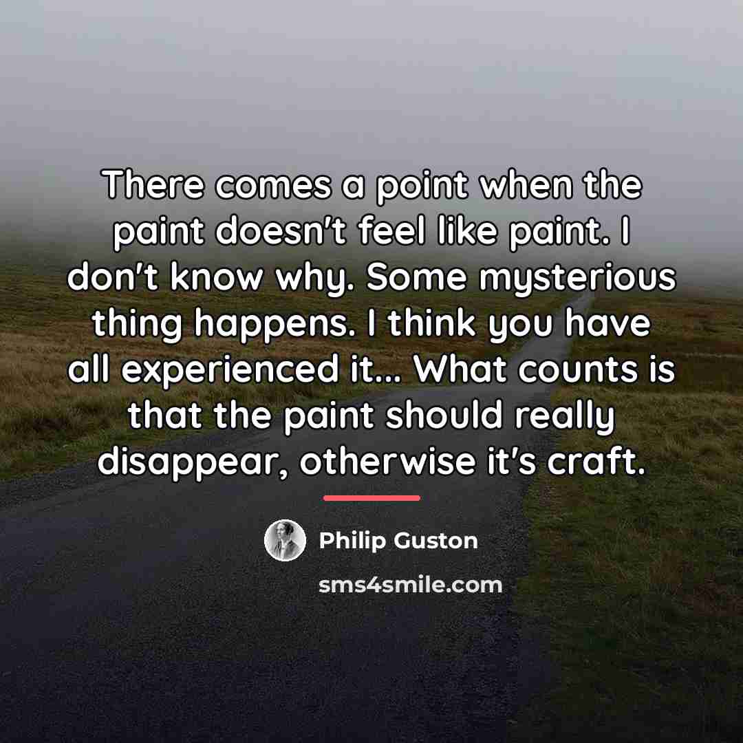 “There comes a point when the paint doesn't feel like…” quote by Philip Guston