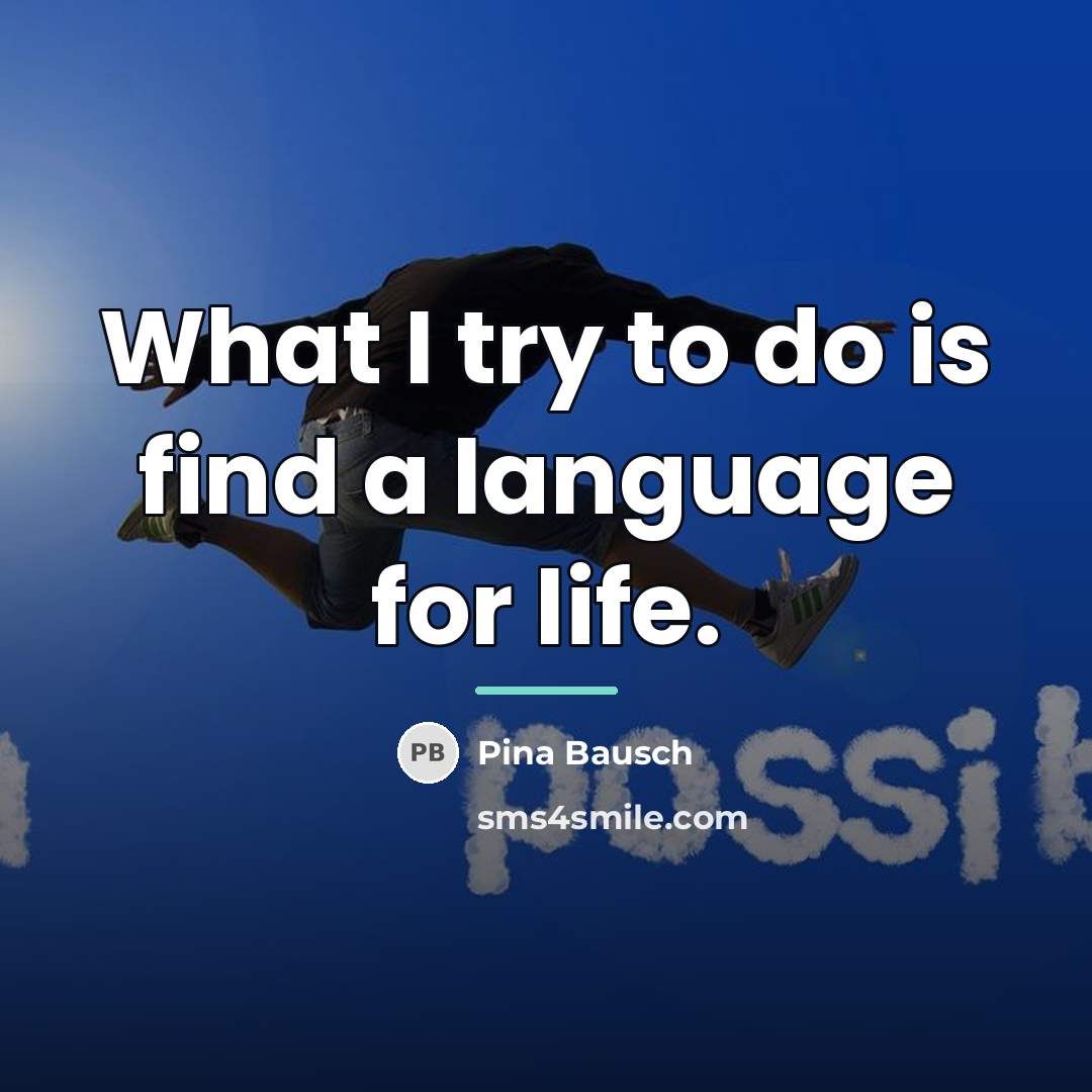 “What I try to do is find a language for…” quote by Pina Bausch