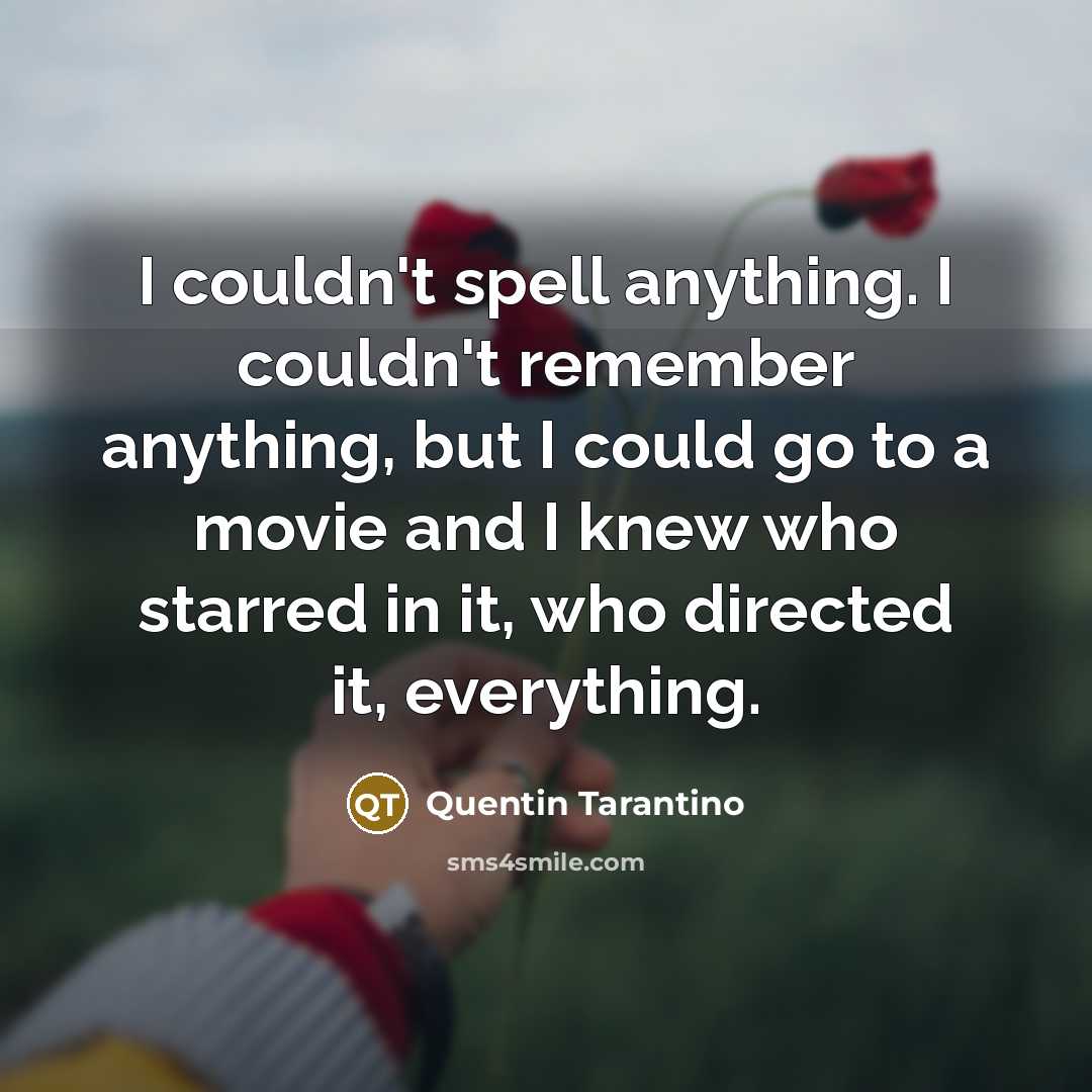 “I couldn't spell anything. I couldn't remember anything, but I…” quote by Quentin Tarantino