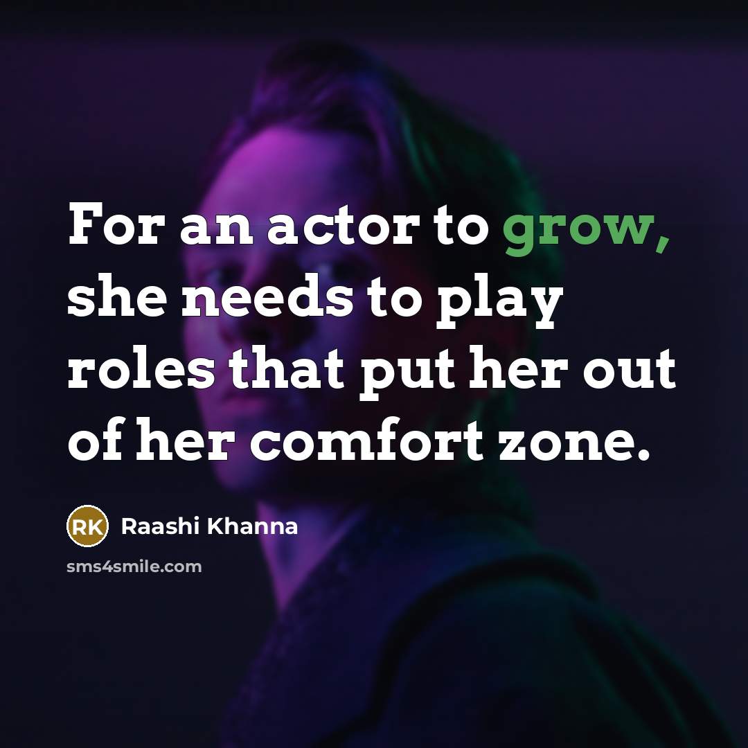 “For an actor to grow, she needs to play roles…” quote by Raashi Khanna