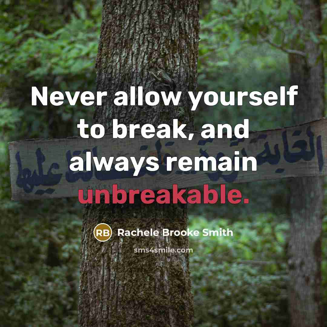 “Never allow yourself to break, and always remain unbreakable.…” quote by Rachele Brooke Smith
